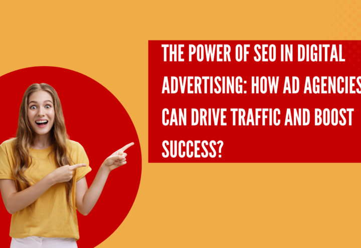 The Power of SEO in Digital Advertising: How Ad Agencies Can Drive Traffic and Boost Success?